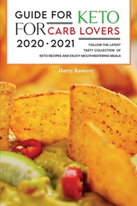 Guide for Keto for Carb Lovers 2021-2022: Follow The Latest Tasty Collection of Keto Recipes and Enjoy Mouthwatering Meals.