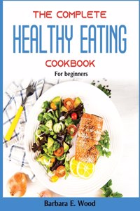 The Complete Healthy Eating Cookbook