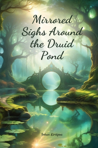 Mirrored Sighs Around the Druid Pond