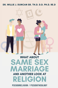 What About Same Sex Marriage and Another Look At Religion