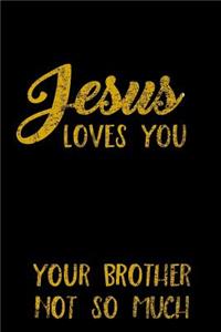 Jesus Loves You Your Brother Not So Much