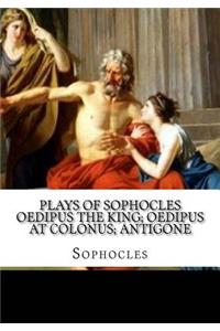 Plays of Sophocles Oedipus the King; Oedipus at Colonus; Antigone