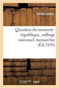 Question Du Moment: République, Suffrage Universel, Monarchie, Lettres À M. Émile de Girardin