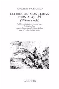 Lettres Au Mont-Liban d'Ibn Al-Qila'i (Xveme Siecle): Publiees, Traduites, Commentees - Precedees d'Un Apercu Historique Du Mont-Liban Aux Xive-Xve Siecles