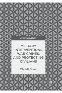 Military Interventions, War Crimes, and Protecting Civilians