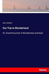 Our Trip to Blunderland