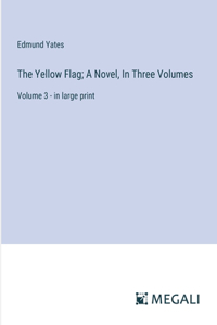 Yellow Flag; A Novel, In Three Volumes: Volume 3 - in large print