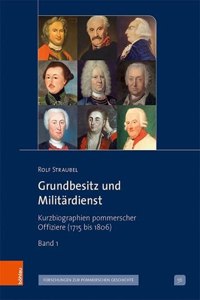 Grundbesitz und Militardienst: Kurzbiographien Pommerscher Offiziere (1715 Bis 1806)
