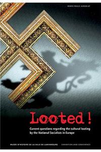 Looted!: Current Questions Regarding the Cultural Looting by the National Socialists in Europe