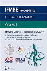 6th World Congress of Biomechanics (WCB 2010), 1 - 6 August 2010, Singapore