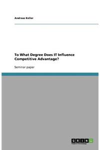 To What Degree Does IT Influence Competitive Advantage?