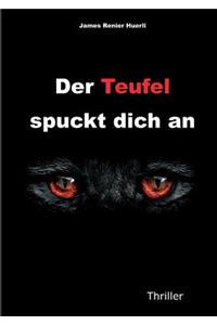 Der Teufel spuckt dich an