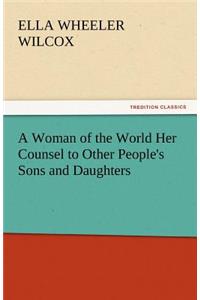Woman of the World Her Counsel to Other People's Sons and Daughters