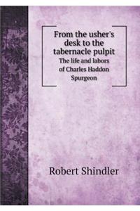 From the Usher's Desk to the Tabernacle Pulpit the Life and Labors of Charles Haddon Spurgeon