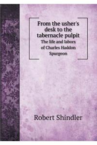 From the usher's desk to the tabernacle pulpit The life and labors of Charles Haddon Spurgeon