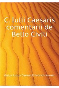 C. Iulii Caesaris Comentarii de Bello Civili