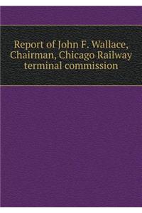 Report of John F. Wallace, Chairman, Chicago Railway Terminal Commission