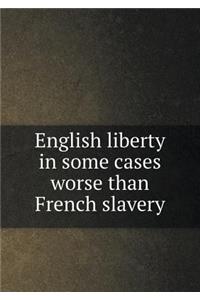 English Liberty in Some Cases Worse Than French Slavery