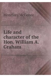 Life and Character of the Hon. William A. Graham