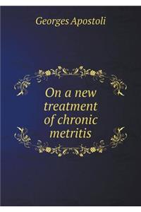 On a new treatment of chronic metritis