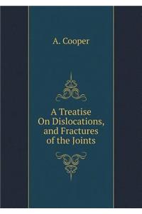 A Treatise On Dislocations, and Fractures of the Joints