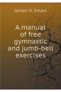 A manual of free gymnastic and jumb-bell exercises