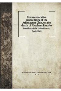 Commemorative Proceedings of the Athenaeum Club, on the Death of Abraham Lincoln President of the United States, April, 1865