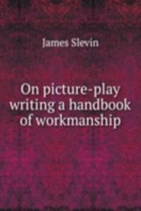 ON PICTURE-PLAY WRITING A HANDBOOK OF W