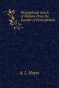 BIOGRAPHICAL SKETCH OF WILLIAM PENN THE