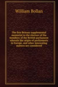 free Britons supplemental memorial to the electors of the members of the British parliament wherein the origin of parliaments in Europe