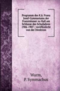 Programm des K.k. Franz Josef-Gymnasiums der Franziskaner zu Hall am Schlusse des Schuljahres 1906-1907