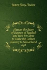 Hassan the Story of Hassan of Bagdad and How he Came to Make the Golden Journey to Samarkand a pl