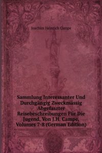 Sammlung Interessanter Und Durchgangig Zweckmassig Abgefaszter Reisebeschreibungen Fur Die Jugend, Von J.H. Campe, Volumes 7-8 (German Edition)