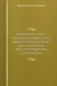 Collectanea critica, epicritica, exegetica, sive addenda Theodori Kockii opus Comicorum Atticorum fragmenta (Latin Edition)