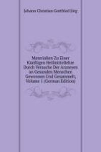 Materialien Zu Einer Kunftigen Heilmittellehre Durch Versuche Der Arzneyen an Gesunden Menschen Gewonnen Und Gesammelt, Volume 1 (German Edition)