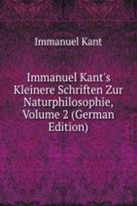 Immanuel Kant's Kleinere Schriften Zur Naturphilosophie, Volume 2 (German Edition)