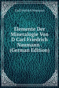 Elemente Der Mineralogie Von D Carl Friedrich Naumann . (German Edition)