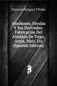 Almidones, Feculas Y Sus Derivados: Fabricacion Del Almidon De Trigo, Arroz, Maiz, Etc (Spanish Edition)