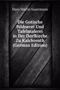 Die Gotische Bildnerei Und Tafelmalerei in Der Dorfkirche Zu Kalchreuth (German Edition)