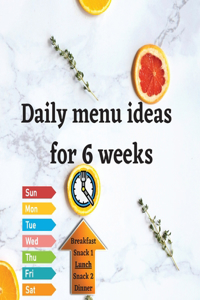Daily menu ideas for 6 weeks