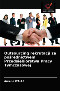 Outsourcing rekrutacji za pośrednictwem Przedsiębiorstwa Pracy Tymczasowej