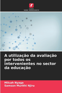 A utilização da avaliação por todos os intervenientes no sector da educação