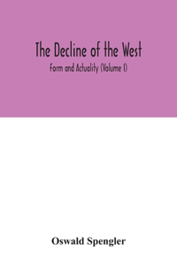 decline of the West; Form and Actuality (Volume I)