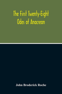 First Twenty-Eight Odes Of Anacreon. In Greek And In English; And In Both Languages, In Prose As Well As In Verse, With Variorum Notes, A Grammatical Analysis And A Lexicon