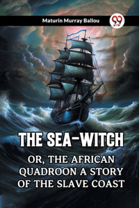 Sea-Witch Or, The African Quadroon A Story Of The Slave Coast