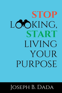 Stop Looking, Start Living your Purpose