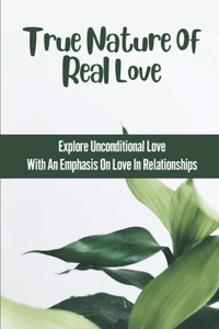 True Nature Of Real Love: Explore Unconditional Love With An Emphasis On Love In Relationships: Love Soul