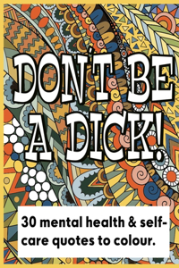 Don't Be a Dick - 30 Days of Fun Mental Health and Self Care Quotes to Color