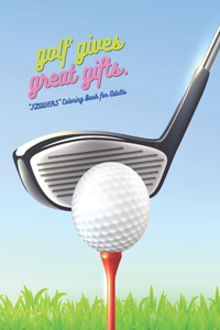 Golf Gives Great Gifts: "FLOWERS" Coloring Book for Adults, Large Print, Ability to Relax, Brain Experiences Relief, Lower Stress Level, Negative Thoughts Expelled, Achieve