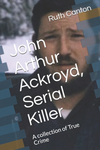 John Arthur Ackroyd, Serial Killer